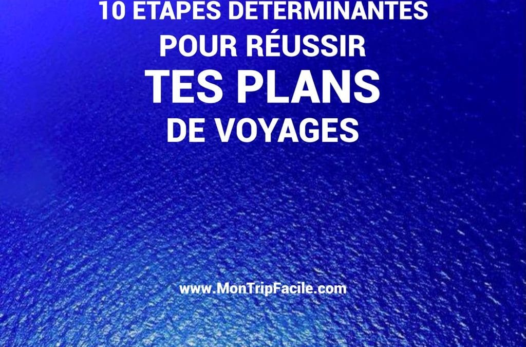 10 étapes déterminantes pour réussir tes plans de voyage